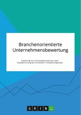 Branchenorientierte Unternehmensbewertung. Ermittlung von Unternehmenswerten sowie Plausibilisierung von ermittelten Transaktionspreisen