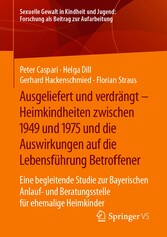 Ausgeliefert und verdrängt - Heimkindheiten zwischen 1949 und 1975 und die Auswirkungen auf die Lebensführung Betroffener