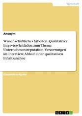 Wissenschaftliches Arbeiten. Qualitativer Interviewleitfaden zum Thema Unternehmensreputation, Verzerrungen im Interview, Ablauf einer qualitativen Inhaltsanalyse