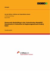 Democratic Backsliding in der Tschechischen Republik? Demokratie in Tschechien im Regierungszeitraum Andrej Babi?