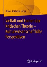 Vielfalt und Einheit der Kritischen Theorie - Kulturwissenschaftliche Perspektiven