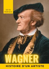 Wagner, histoire d&apos;un artiste