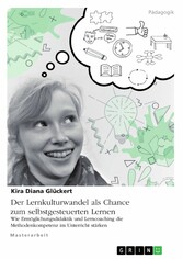 Der Lernkulturwandel als Chance zum selbstgesteuerten Lernen. Wie Ermöglichungsdidaktik und Lerncoaching die Methodenkompetenz im Unterricht stärken