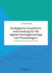 Strategische Investitionsentscheidung für die digitale Vermögensanlage von Privatanlegern. Die Anwendung von Value-Focused Thinking