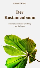 Der Kastanienbaum - Familiensystemische Erzählung aus der Praxis