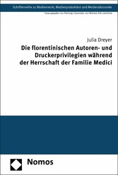 Die florentinischen Autoren- und Druckerprivilegien während der Herrschaft der Familie Medici