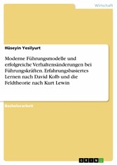 Moderne Führungsmodelle und erfolgreiche Verhaltensänderungen bei Führungskräften. Erfahrungsbasiertes Lernen nach David Kolb und die Feldtheorie nach Kurt Lewin