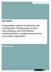 Ausgewählte empirische Befunde und soziologische Überlegungen zu den Auswirkungen unterschiedlicher sozialräumlicher Sozialisationsumwelten auf soziale Ungleichheit