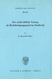 Der zivilrechtliche Vertrag als Rechtfertigungsgrund im Strafrecht.