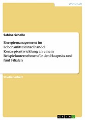 Energiemanagement im Lebensmitteleinzelhandel. Konzeptentwicklung an einem Beispielunternehmen für den Hauptsitz und fünf Filialen