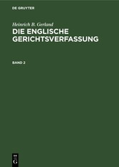 Heinrich B. Gerland: Die englische Gerichtsverfassung. Band 2