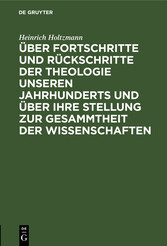 Über Fortschritte und Rückschritte der Theologie unseren Jahrhunderts und über ihre Stellung zur Gesammtheit der Wissenschaften