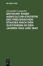 Entwurf einer Agricultur-Statistik des Preußischen Staates nach den Zuständen in den Jahren 1842 und 1843