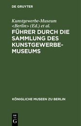 Führer durch die Sammlung des Kunstgewerbe-Museums