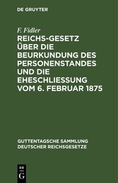 Reichs-Gesetz über die Beurkundung des Personenstandes und die Eheschließung vom 6. Februar 1875