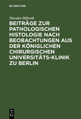 Beiträge zur pathologischen Histologie nach Beobachtungen aus der Königlichen chirurgischen Universitäts-Klinik zu Berlin