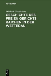 Geschichte des Freien gerichts Kaichen in der Wetterau