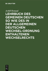 Lehrbuch des gemeinen deutschen so wie des in der allgemeinen Deutschen Wechsel-Ordnung enthaltenen Wechselrechts