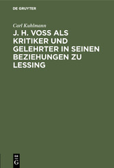 J. H. Voß als Kritiker und Gelehrter in seinen Beziehungen zu Lessing