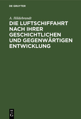 Die Luftschiffahrt nach ihrer geschichtlichen und gegenwärtigen Entwicklung