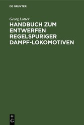 Handbuch zum Entwerfen regelspuriger Dampf-Lokomotiven