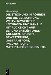 Die Strömung in Röhren und die Berechnung weitverzweigter Leitungen und Kanäle mit Rücksicht auf Be- und Entlüftungsanlagen, Grubenbewetterung, Gastransport, pneumatische Materialförderung etc.