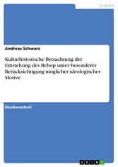 Kulturhistorische Betrachtung der Entstehung des Bebop unter besonderer Berücksichtigung möglicher  ideologischer Motive