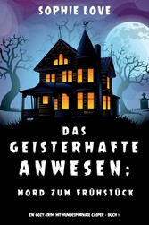 Das Geisterhafte Anwesen: Mord zum Frühstück (Ein Cozy-Krimi mit Hundespürnase Casper - Buch 1)