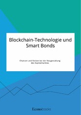 Blockchain-Technologie und Smart Bonds. Chancen und Risiken bei der Neugestaltung des Kapitalmarktes