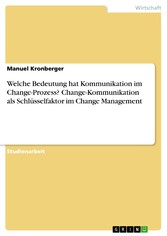 Welche Bedeutung hat Kommunikation im Change-Prozess? Change-Kommunikation als Schlüsselfaktor im Change Management