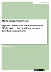 Digitaler Unterricht an beruflichen Schulen. Möglichkeiten der Gestaltung moderner Lehr-Lern-Arrangements