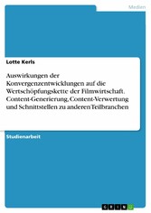 Auswirkungen der Konvergenzentwicklungen auf die Wertschöpfungskette der Filmwirtschaft. Content-Generierung, Content-Verwertung und Schnittstellen zu anderen Teilbranchen