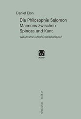 Die Philosophie Salomon Maimons zwischen Spinoza und Kant