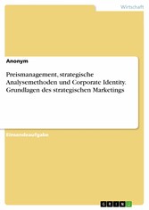 Preismanagement, strategische Analysemethoden und Corporate Identity. Grundlagen des strategischen Marketings