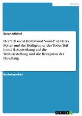 Der 'Classical Hollywood Sound' in Harry Potter und die Heiligtümer des Todes Teil I und II. Auswirkung auf die Weltdarstellung und die Rezeption der Handlung