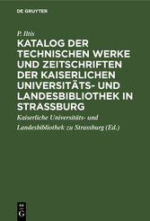 Katalog der technischen Werke und Zeitschriften der Kaiserlichen Universitäts- und Landesbibliothek in Strassburg