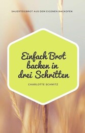 Einfach Brot backen in drei Schritten