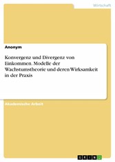 Konvergenz und Divergenz von Einkommen. Modelle der Wachstumstheorie und deren Wirksamkeit in der Praxis