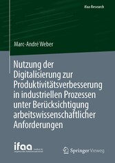 Nutzung der Digitalisierung zur Produktivitätsverbesserung in industriellen Prozessen unter Berücksichtigung arbeitswissenschaftlicher Anforderungen