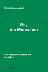 Wir, die Menschen - Meine Meisterschaft für die Menschen