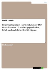 Hexenverfolgung in Heinrich Kramers 'Der Hexenhammer'. Entstehungsgeschichte, Inhalt und rechtliche Rechtfertigung