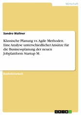 Klassische Planung vs. Agile Methoden. Eine Analyse unterschiedlicher Ansätze für die Businessplanung der neuen Jobplattform Startup M.