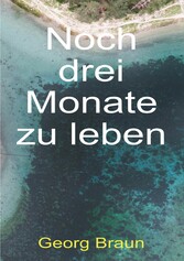 Noch drei Monate zu leben