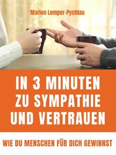 In 3 Minuten zu Sympathie und Vertrauen