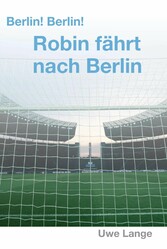 Berlin! Berlin! Robin fährt nach Berlin