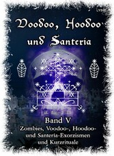 Voodoo, Hoodoo & Santería - Band 5  Zombies, Voodoo-, Hoodoo- und Santería-Exorzismen und Kurzrituale