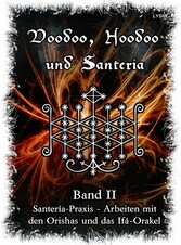 Voodoo, Hoodoo & Santería - Band 2 Santería-Praxis - Arbeiten mit den Orishas und das Ifá-Orakel