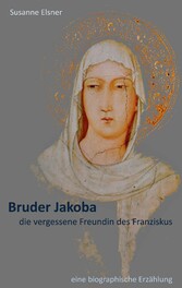 Bruder Jakoba, die vergessene Freundin des Franziskus