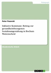 Inklusive Kommune. Beitrag zur gesundheitsbezogenen Sozialraumgestaltung in Bochum Wattenscheid