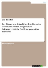 Der Einsatz von Künstlicher Intelligenz im Gesundheitswesen. Ausgewählte haftungsrechtliche Probleme gegenüber Patienten